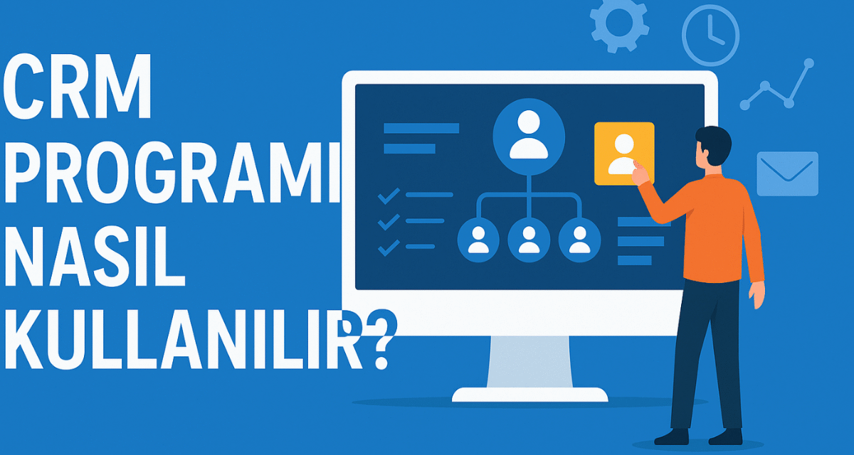 CRM Programı Nasıl Kullanılır?