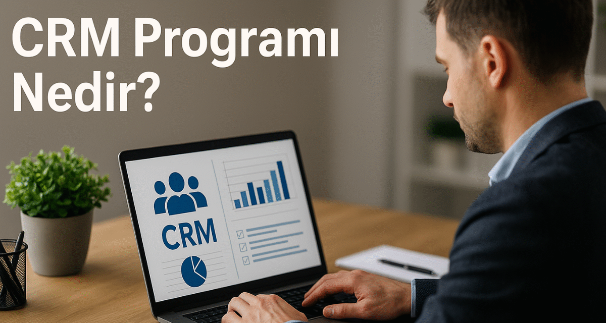 CRM Programı Nedir?