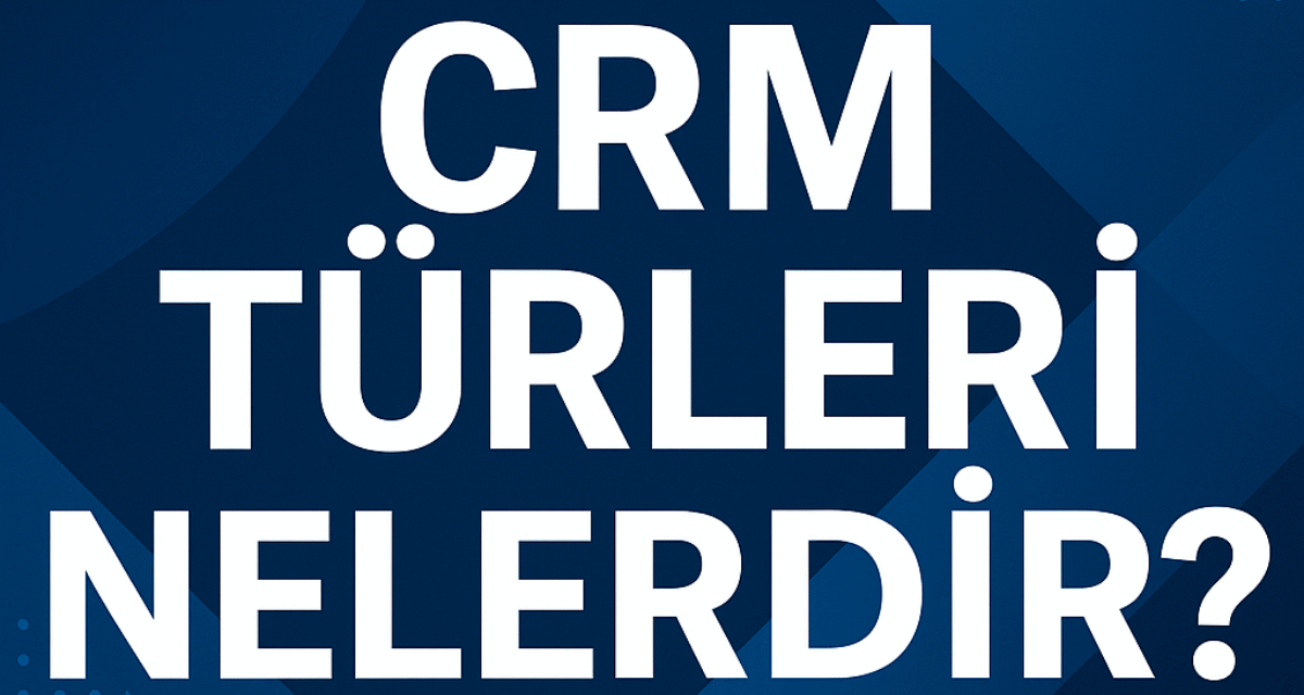CRM Türleri Nelerdir?