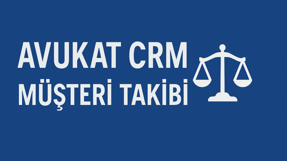 Avukat CRM Müşteri Takibi