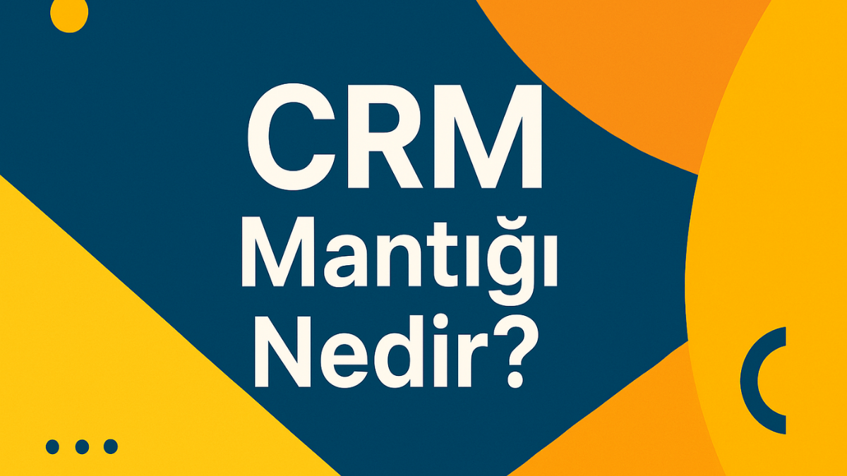 CRM Mantığı Nedir