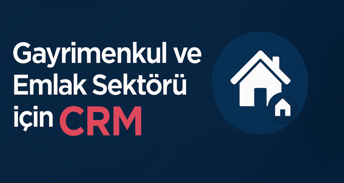 Gayrimenkul ve Emlak Sektörü İçin CRM
