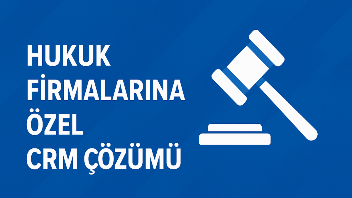 Hukuk Firmalarına Özel CRM Çözümü