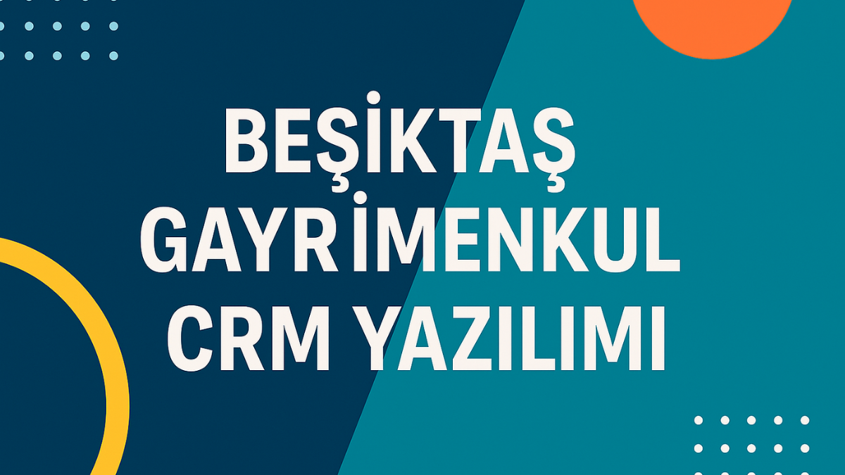 Beşiktaş Gayrimenkul CRM Yazılımı