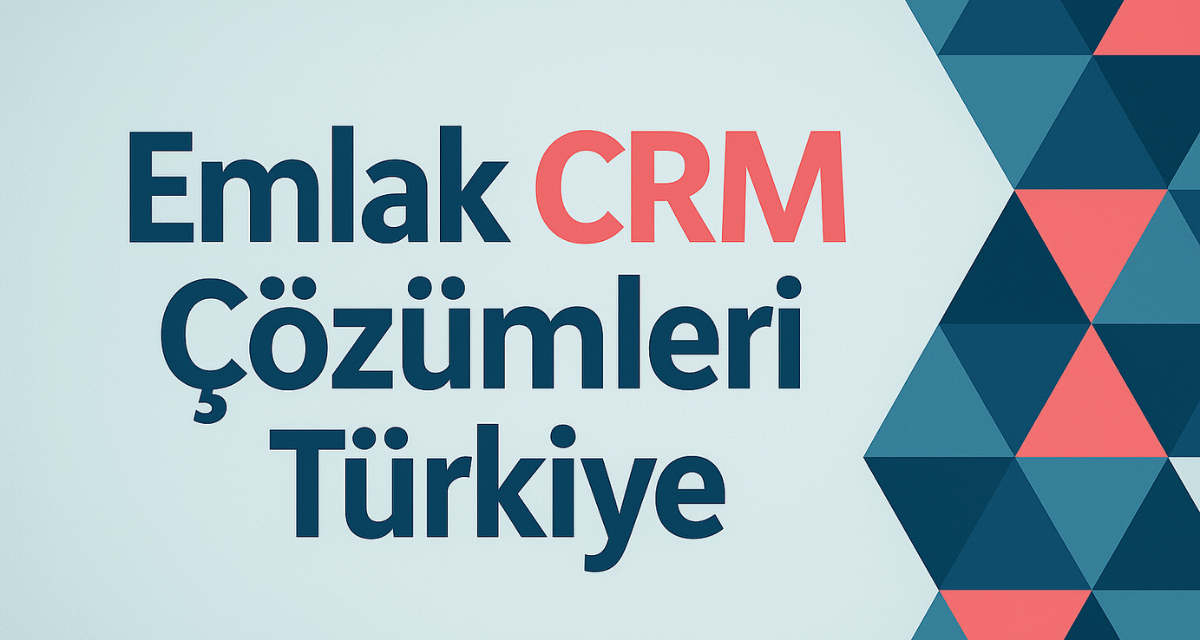 Emlak CRM Çözümleri Türkiye