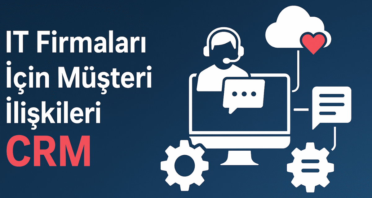 IT Firmaları İçin Müşteri İlişkileri CRM