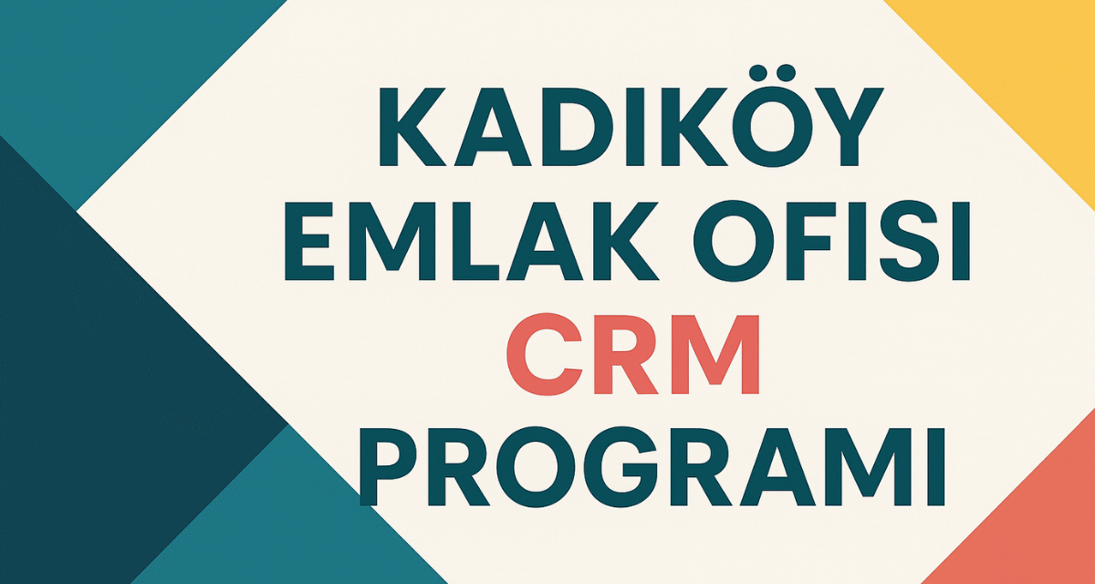 Kadıköy Emlak Ofisi CRM Programı