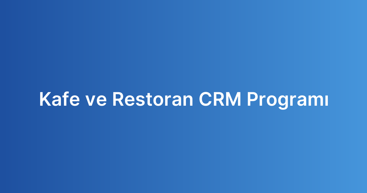 Kafe ve Restoran CRM Programı