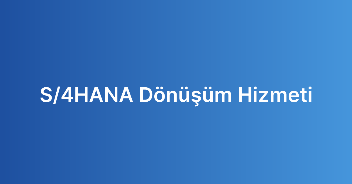 S/4HANA Dönüşüm Hizmeti