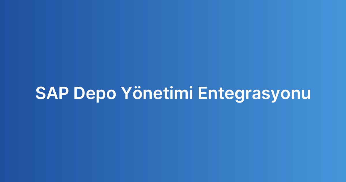 SAP Depo Yönetimi Entegrasyonu