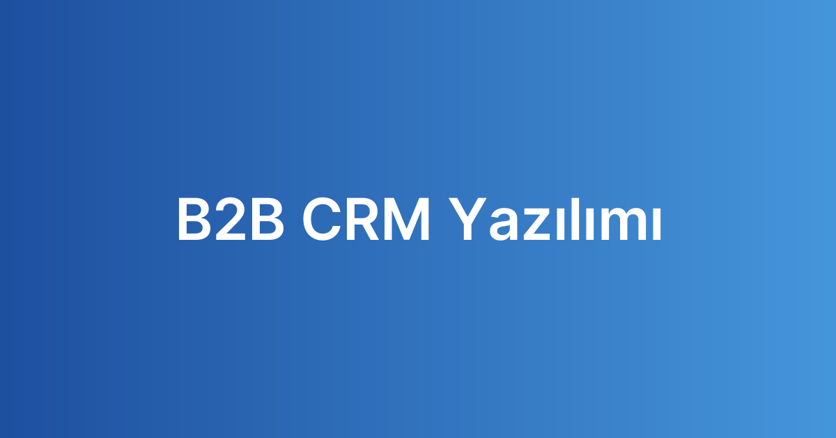 B2B CRM Yazılımı