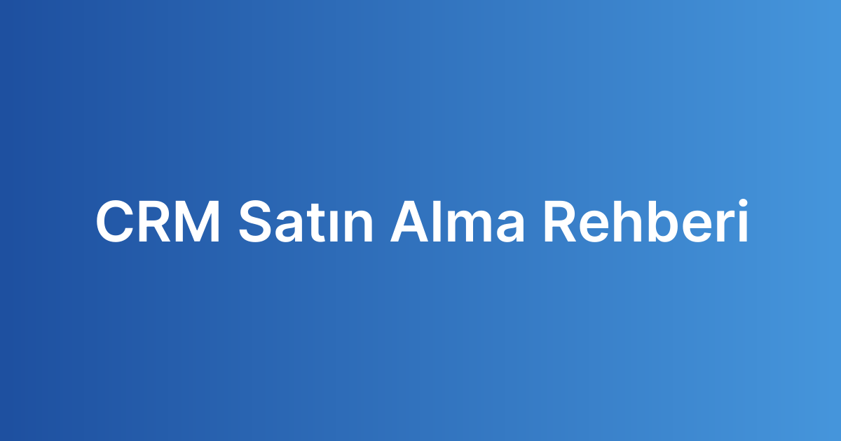 CRM Satın Alma Rehberi
