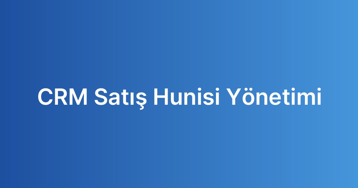 CRM Satış Hunisi Yönetimi