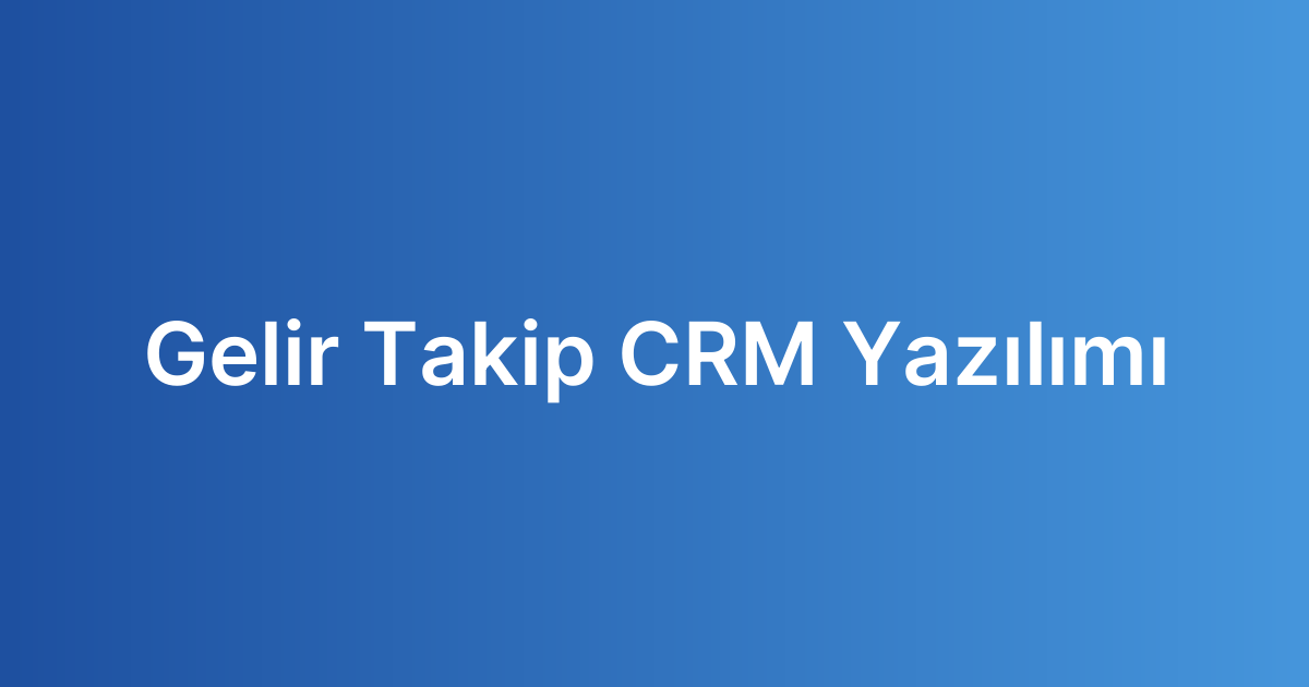 Gelir Takip CRM Yazılımı