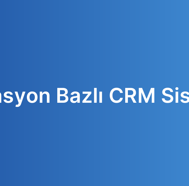 Lokasyon Bazlı CRM Sistemi