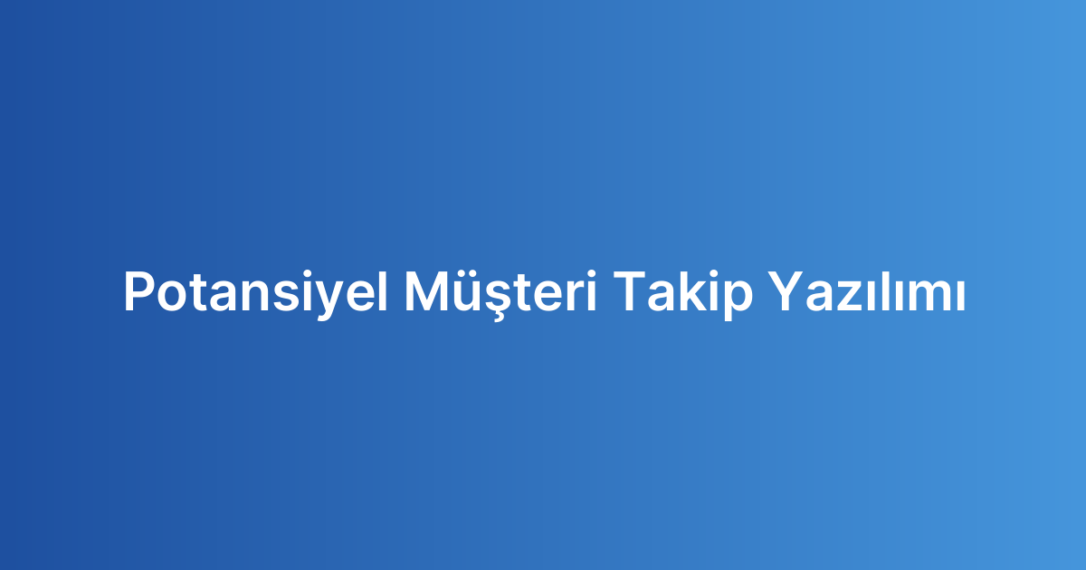 Potansiyel Müşteri Takip Yazılımı