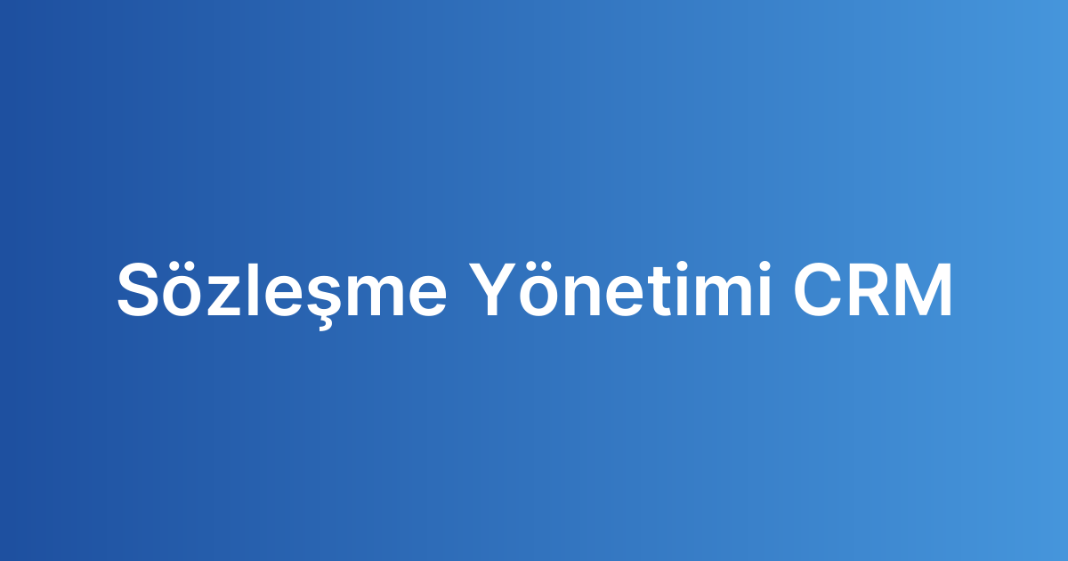 Sözleşme Yönetimi CRM