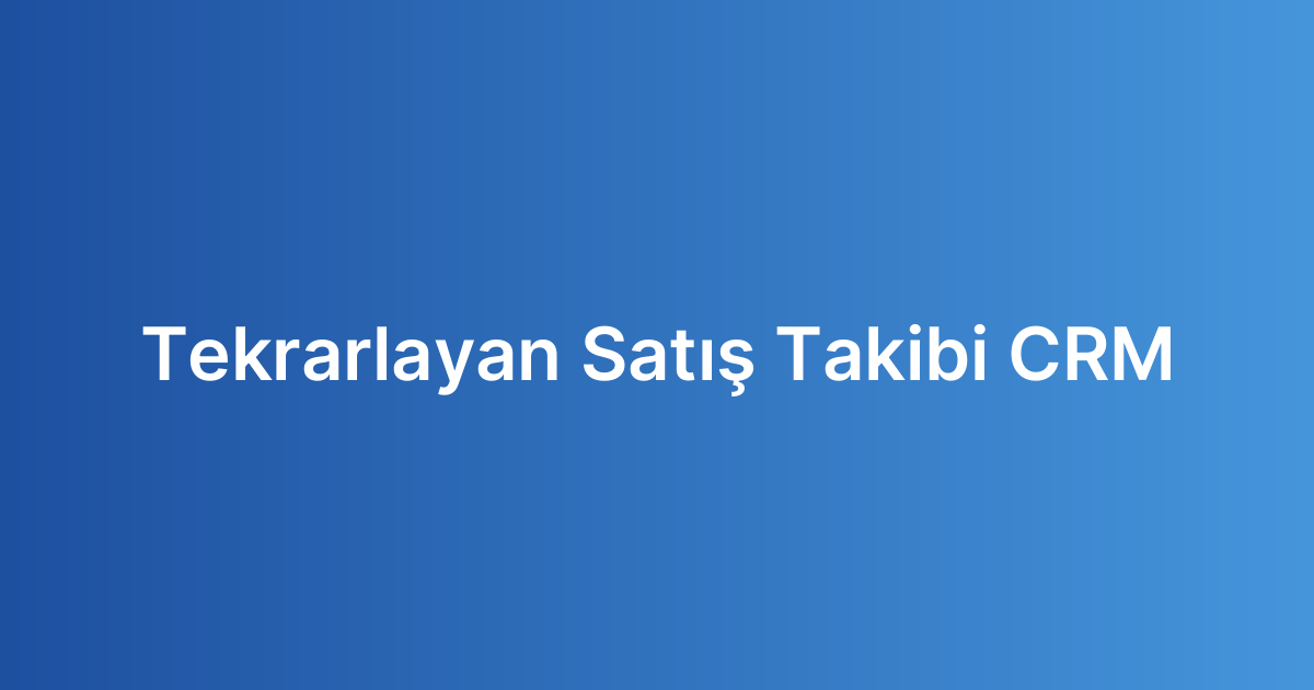 Tekrarlayan Satış Takibi CRM