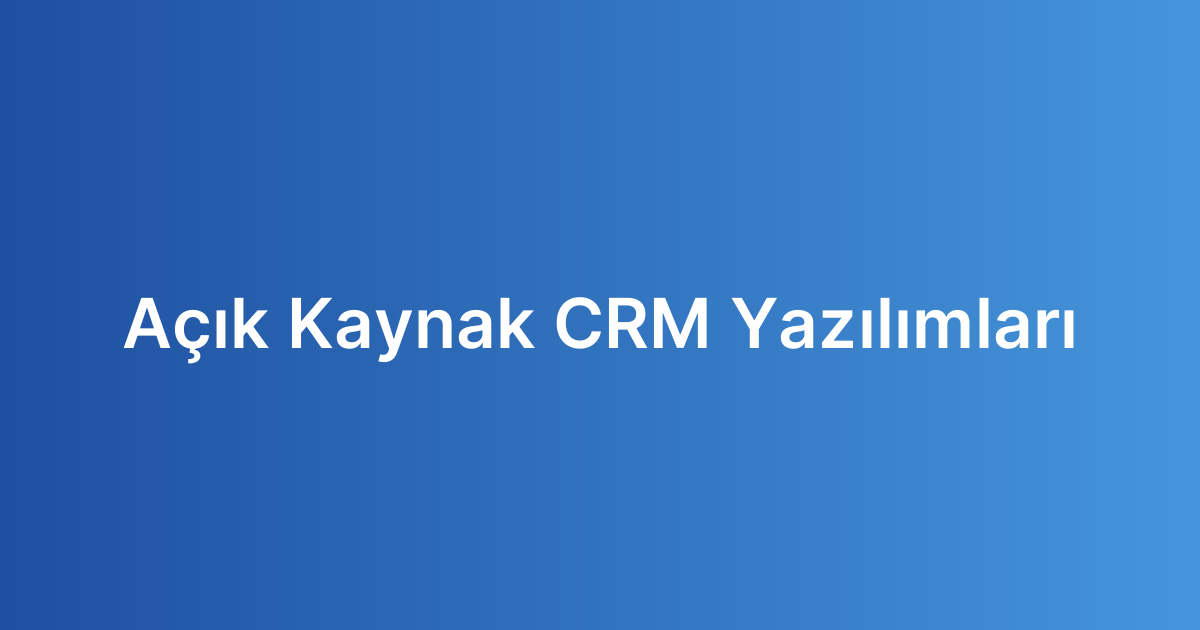 Açık Kaynak CRM Yazılımları