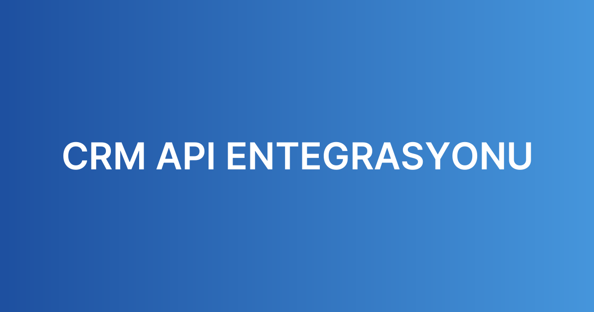 CRM API Entegrasyonu