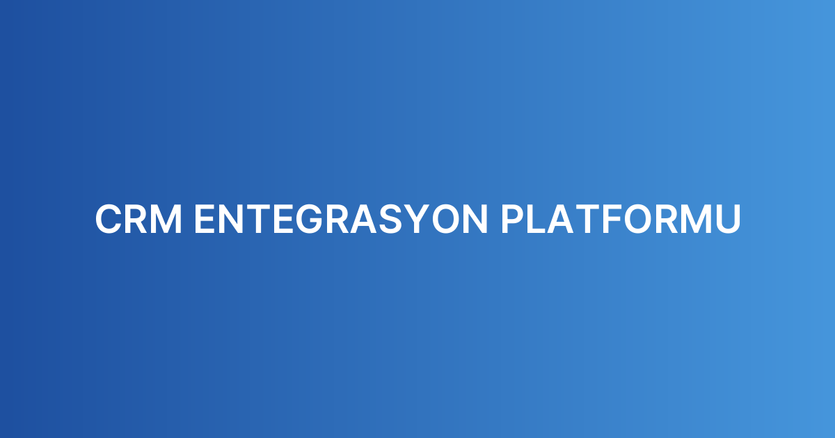 CRM ENTEGRASYON PLATFORMU