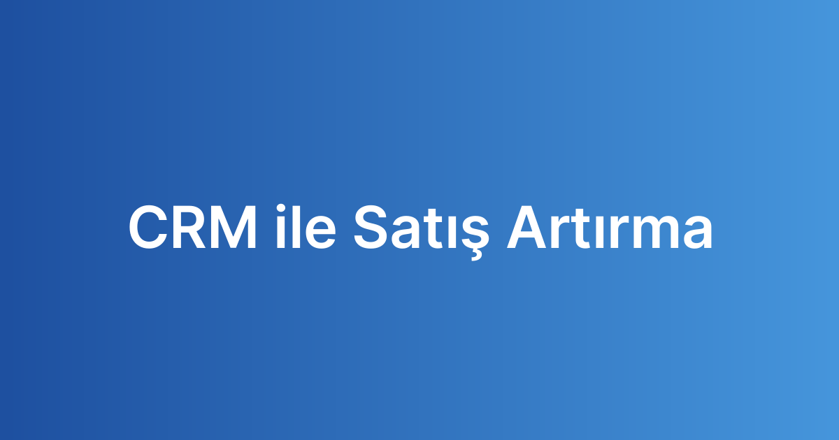 CRM ile Satış Artırma
