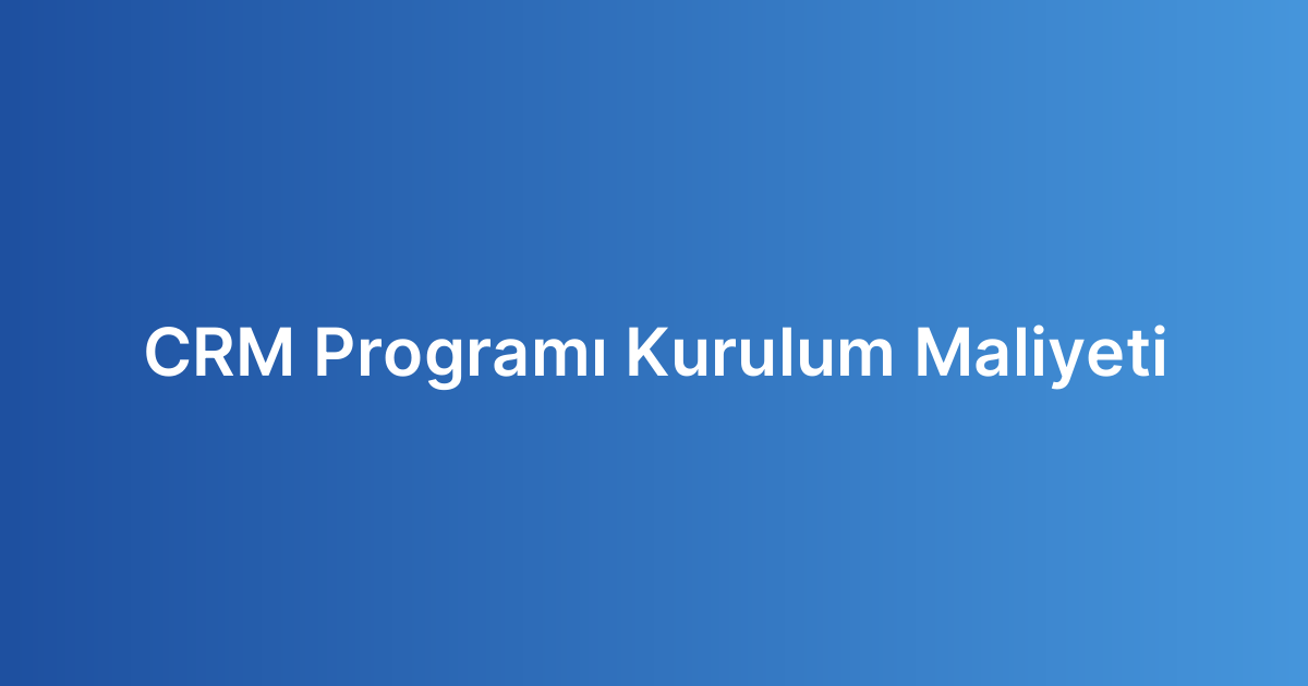 CRM Programı Kurulum Maliyeti