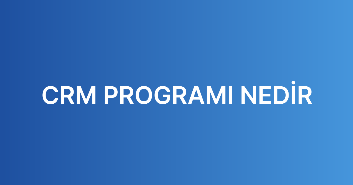 CRM PROGRAMI NEDİR