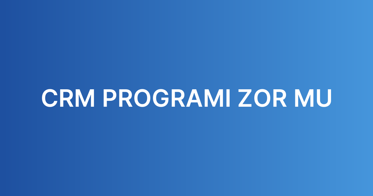 CRM PROGRAMI ZOR MU