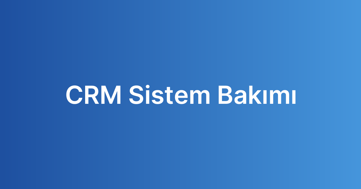 CRM Sistem Bakımı