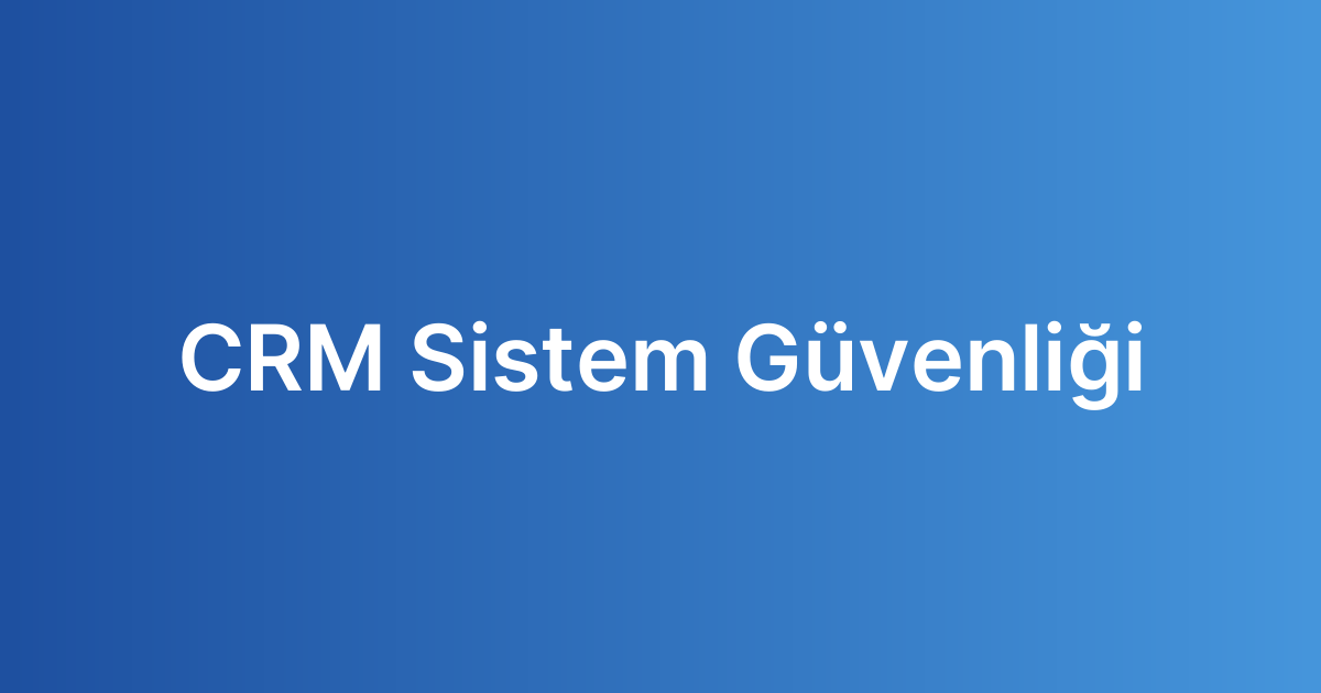 CRM Sistem Güvenliği