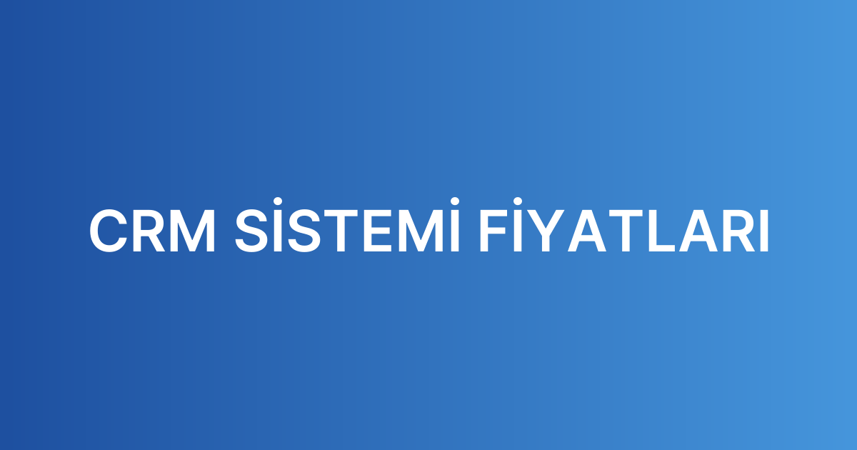 CRM SİSTEMİ FİYATLARI