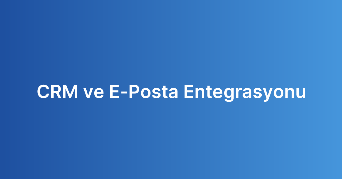CRM ve E-Posta Entegrasyonu