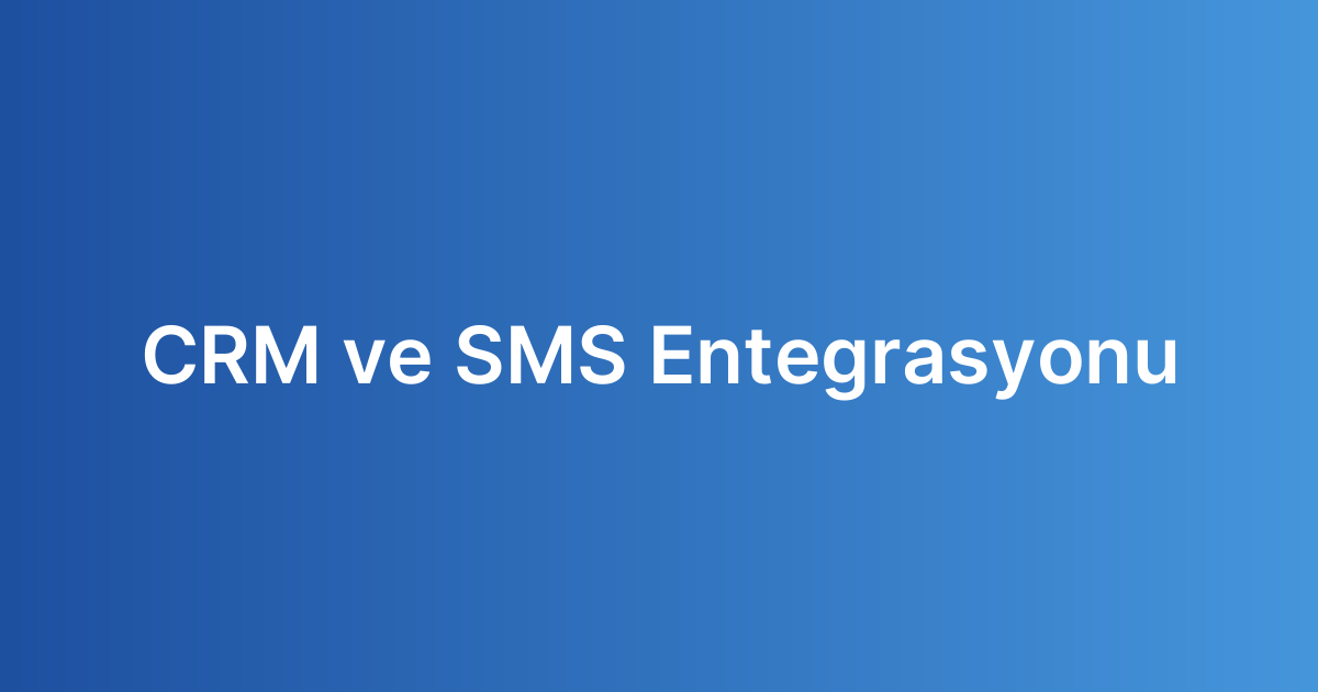 CRM ve SMS Entegrasyonu