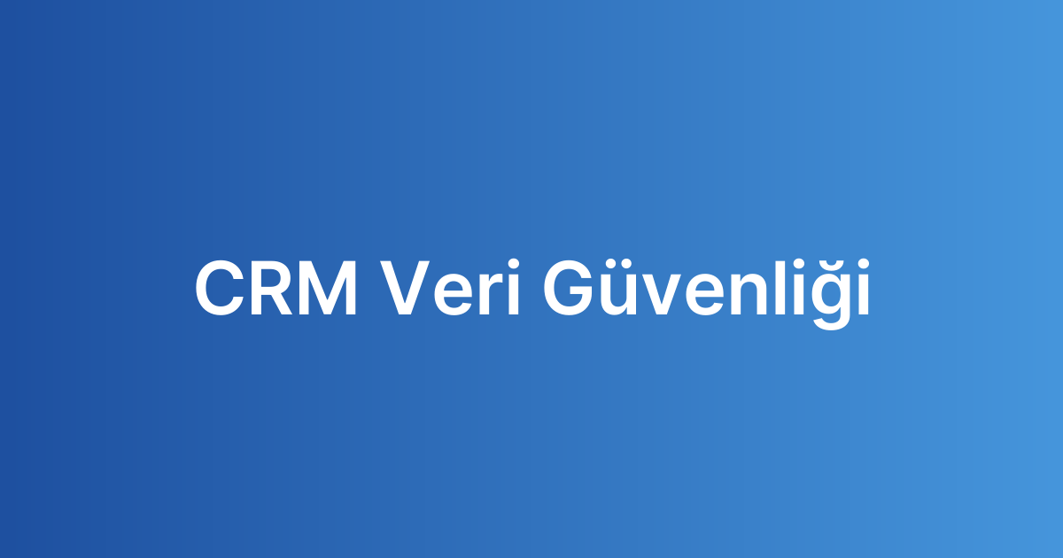 CRM Veri Güvenliği