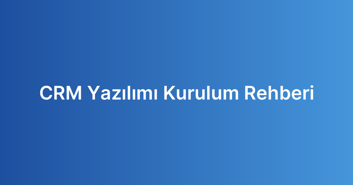 CRM Yazılımı Kurulum Rehberi