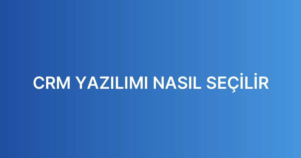CRM YAZILIMI NASIL SEÇİLİR