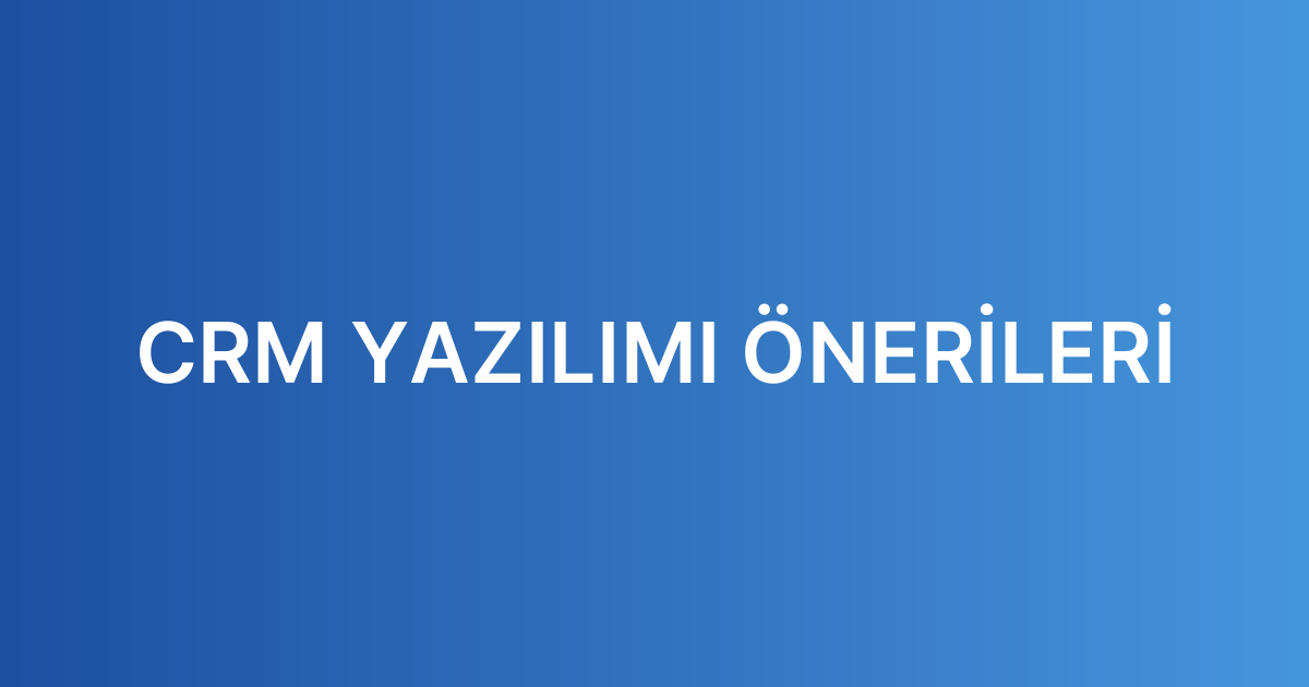 CRM YAZILIMI ÖNERİLERİ