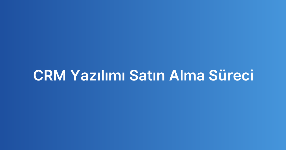 CRM Yazılımı Satın Alma Süreci