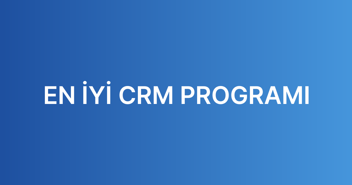 EN İYİ CRM PROGRAMI