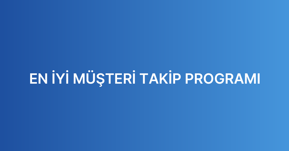 EN İYİ MÜŞTERİ TAKİP PROGRAMI