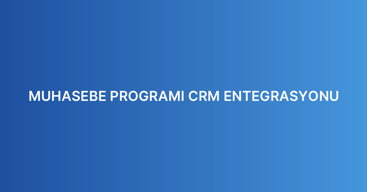 MUHASEBE PROGRAMI CRM ENTEGRASYONU