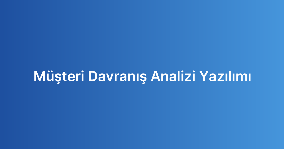Müşteri Davranış Analizi Yazılımı