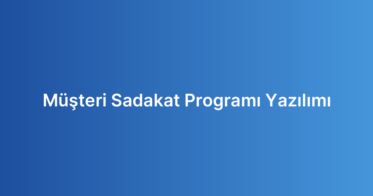 Müşteri Sadakat Programı Yazılımı