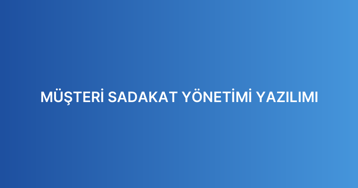 MÜŞTERİ SADAKAT YÖNETİMİ YAZILIMI