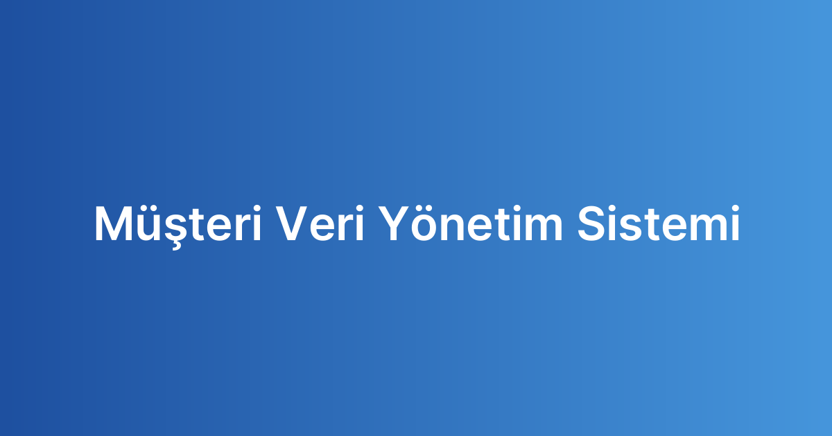 Müşteri Veri Yönetim Sistemi