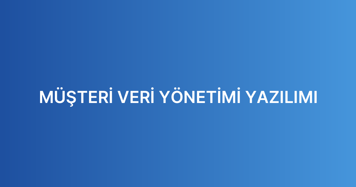MÜŞTERİ VERİ YÖNETİMİ YAZILIMI
