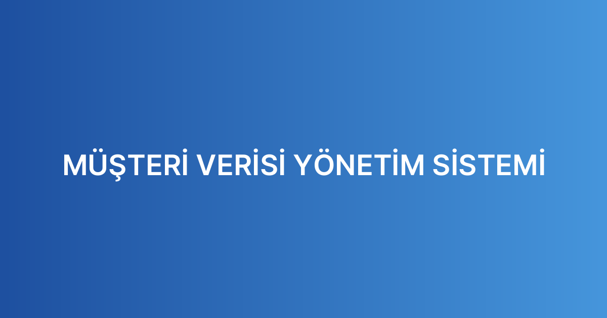 MÜŞTERİ VERİSİ YÖNETİM SİSTEMİ