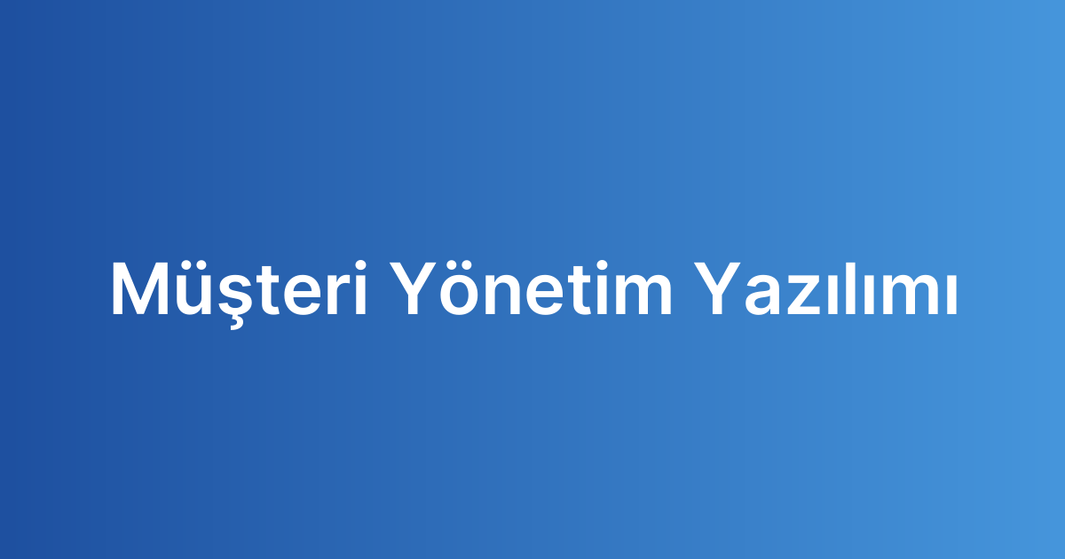 Müşteri Yönetim Yazılımı