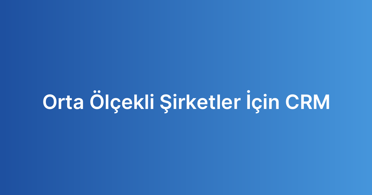 Orta Ölçekli Şirketler İçin CRM